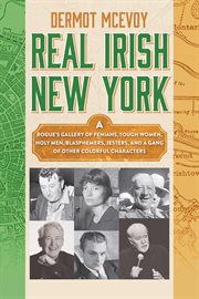 Real Irish New York : a rogue's gallery of colorful characters and drunken debauchery cover image cdn
