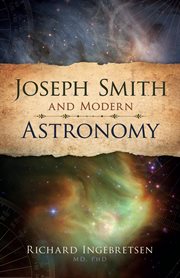 Joseph Smith and modern astronomy : using science as a key to unlocking the secrets of God's world cover image cdn