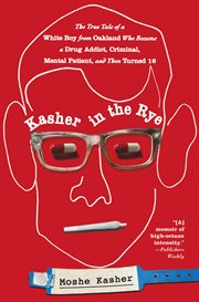 Kasher in the rye : the true tale of a white boy from Oakland who became a drug addict, criminal, mental patient, and then turned 16 cover image cdn