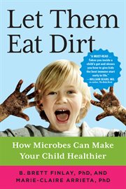 Let them eat dirt : saving your child from an oversanitized world cover image cdn