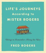 Life's journeys according to Mister Rogers : things to remember along the way cover image cdn
