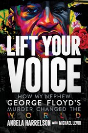 Lift your voice : how my nephew George Floyd's murder changed the world cover image cdn