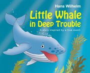 Little Whale In Deep Trouble : a Story Inspired by a True Event cover image cdn