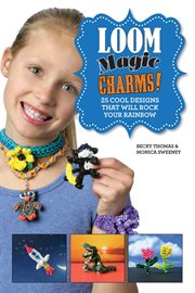 Loom magic charms! : 25 cool designs that will rock your rainbow cover image cdn