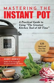 Mastering the instant pot : a practical guide to using the greatest kitchen tool of all time cover image cdn
