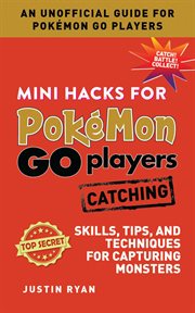 Mini hacks for Pokémon go players : skills, tips, and techniques for capturing monsters. Catching cover image cdn