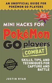 Mini hacks for Pokémon go players : skills, tips, and techniques for capture and battle. Combat cover image cdn