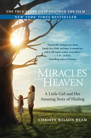 Miracles from Heaven : a little girl, her journey to Heaven, and her amazing story of healing cover image cdn