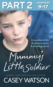 Mummy's little soldier : a troubled child, an absent mum, a shocking secret. Part 2 of 3 cover image cdn