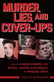 Murder, Lies, and Cover-Ups : Who Killed Marilyn Monroe, JFK, Michael Jackson, Elvis Presley, and Princess Diana? cover image cdn
