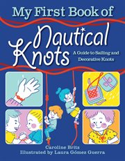 My first book of nautical knots : a li'l sailor's picture guide to sailing and decorative knots cover image cdn
