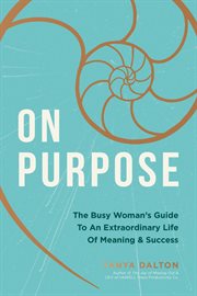 On purpose : the busy woman's guide to an extraordinary life of meaning and success cover image cdn