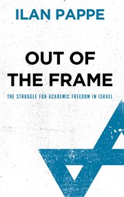 Out of the frame : the struggle for academic freedom in Israel cover image cdn