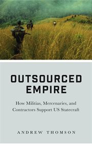 Outsourced empire : how militias, mercenaries, and contractors support US statecraft cover image cdn