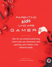 Parenting kids who are gamers : Tips for Successful Parenting When Kids Are Obsessed with Gaming, Don't Listen, and Behave Badly cover image cdn