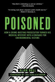 Poisoned : how a crime-busting prosecutor turned his medical mystery into a crusade for environmental victims cover image cdn