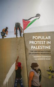 Popular protest in Palestine : the uncertain future of unarmed resistance cover image cdn