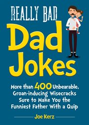 Really bad dad jokes : more than 400 unbearable groan-inducing wisecracks sure to make you the (allegedly) funniest father with a quip cover image cdn