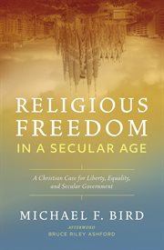 Religious freedom in a secular age : a Christian case for liberty, equality, and secular government cover image cdn