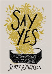 Say yes : discover the surprising life beyond the death of a dream cover image cdn