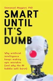 Smart until it's dumb : Why artificial intelligence keeps making epic mistakes (and why the AI bubble will burst) cover image cdn