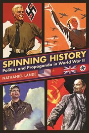 Spinning history : politics and propaganda in World War II cover image cdn