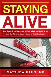 Staying Alive : the Signs That You Have to See a Doctor Right Now, and the Ways to Avoid Having to See One Again cover image cdn