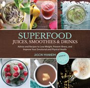 Superfood juices, smoothies, & drinks : advice and recipes to lose weight, prevent illness, and improve your emotional and physical health cover image cdn