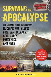 Surviving the Apocalypse : the Ultimate Guide to Surviving Nuclear War, Floods, Fire, Earthquakes, Civil Unrest, Pandemics, and More cover image cdn