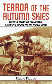 Terror of the autumn skies : [the true story of Frank Luke, America's rogue ace of World War I] cover image cdn