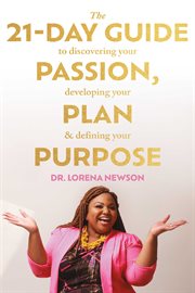The 21-day guide to discovering your passion, developing your plan & defining your purpose : Day Guide to Discovering Your Passion, Developing Your Plan & Defining Your Purpose cover image cdn