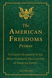 The American Freedoms Primer : a Citizen's Guidebook to the Most Celebrated Declarations of American Liberty cover image cdn