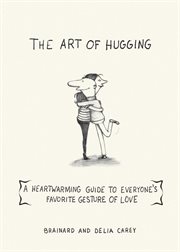 The Art of Hugging : a Heartwarming Guide to Everyone's Favorite Gesture of Love cover image cdn