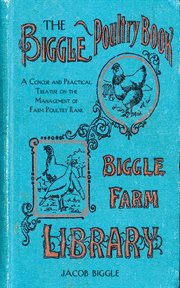 The Biggle Poultry Book : a Concise and Practical Treatise on the Management of Farm Poultry cover image cdn
