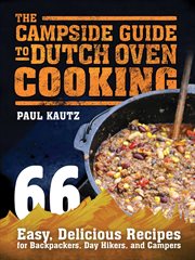 The campside guide to Dutch oven cooking : 66 easy, delicious recipes for backpackers, day hikers, and campers cover image cdn