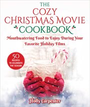 The cozy Christmas movie cookbook : mouthwatering food to enjoy during your favorite holiday films cover image cdn