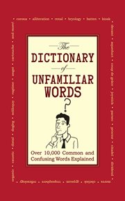 The Dictionary of Unfamiliar Words : Over 10,000 Common and Confusing Words Explained cover image cdn