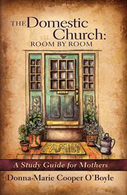 The domestic church : room by room : a study guide for mothers cover image cdn