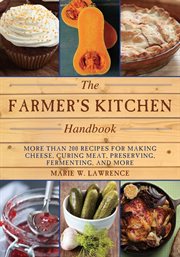 The farmer's kitchen handbook : more than 200 recipes for making cheese, curing meat, preserving, fermenting, and more cover image cdn