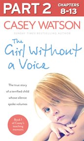 The girl without a voice : the true story of a terrified child whose silence spoke volumes. Part 2 of 3 cover image cdn