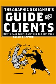 The Graphic Designer's Guide to Clients : How to Make Clients Happy and Do Great Work cover image cdn