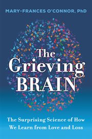 The grieving brain : the surprising science of how we learn from love and loss cover image cdn