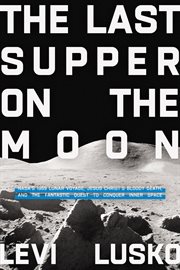 The Last Supper on the moon : NASA's 1969 lunar voyage, Jesus Christ's bloody death, and the fantastic quest to conquer inner space cover image cdn