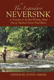 The Legendary Neversink : a Treasury of the Best Writing about One of America's Great Trout Rivers cover image cdn