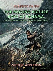 The moving picture boys at Panama : or, Stirring adventures along the great canal cover image cdn