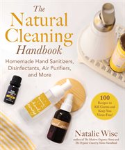 The natural cleaning handbook : homemade hand sanitizers, disinfectants, air purifiers, and more cover image cdn