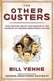 The other Custers : Tom, Boston, Nevin, and Maggie in the shadow of George Armstrong Custer cover image cdn