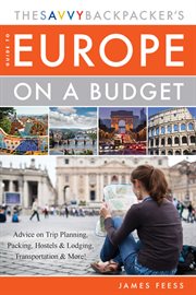 The Savvy Backpacker's guide to Europe on a budget : advice on trip planning, packing, hostels & lodging, transportation & more! cover image cdn