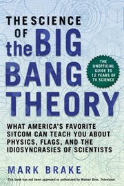 The science of The Big Bang Theory : what America's favorite sitcom can teach you about physics, flags, and the idiosyncrasies of scientists cover image cdn