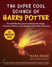 The super cool science of Harry Potter : the spell-binding science behind the magic, creatures, witches, and wizards of the Potter Universe! cover image cdn